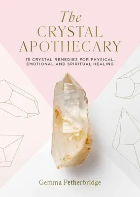 El boticario de cristal: 75 remedios de cristal para la curación física, emocional y espiritual - The Crystal Apothecary: 75 Crystal Remedies for Physical, Emotional and Spiritual Healing