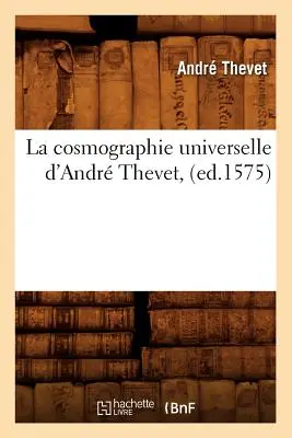 La Cosmographie Universelle d'Andr Thevet, (Ed.1575)