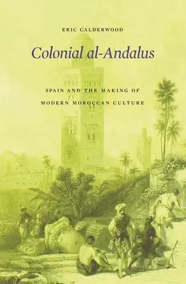 Al-Andalus colonial: España y la formación de la cultura marroquí moderna - Colonial Al-Andalus: Spain and the Making of Modern Moroccan Culture