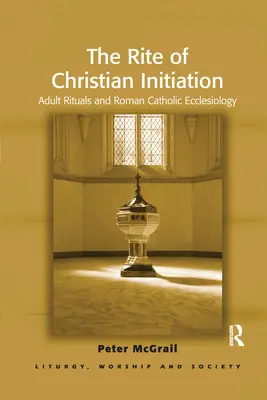 El rito de iniciación cristiana: Rituales para adultos y eclesiología católica romana - The Rite of Christian Initiation: Adult Rituals and Roman Catholic Ecclesiology