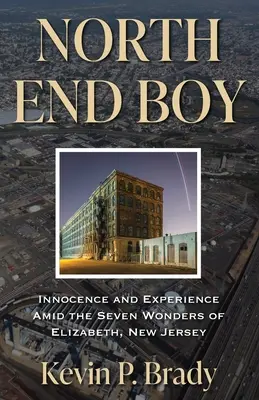 North End Boy: Inocencia y experiencia entre las siete maravillas de Elizabeth, Nueva Jersey - North End Boy: Innocence and Experience Amid the Seven Wonders of Elizabeth, New Jersey