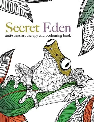 Secret Eden: libro para colorear de arteterapia antiestrés - Secret Eden: anti-stress art therapy colouring book