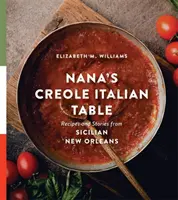 La mesa criolla italiana de Nana: Recetas e historias de la Nueva Orleans siciliana - Nana's Creole Italian Table: Recipes and Stories from Sicilian New Orleans