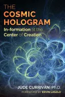 El holograma cósmico: La formación en el centro de la creación - The Cosmic Hologram: In-Formation at the Center of Creation