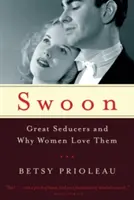 Desmayo: Los grandes seductores y por qué las mujeres los adoran - Swoon: Great Seducers and Why Women Love Them