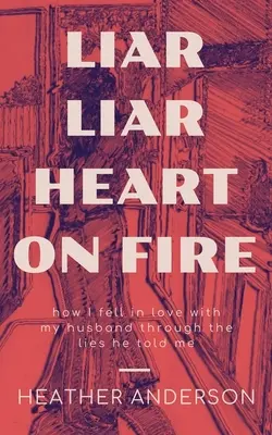 Mentiroso Mentiroso Corazón en llamas: Cómo me enamoré de mi marido a través de las mentiras que me contaba. - Liar Liar Heart on Fire: How I fell in love with my husband through the lies he told me.