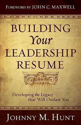 Construyendo tu rsum de liderazgo: Cómo desarrollar el legado que le sobrevivirá - Building Your Leadership Rsum: Developing the Legacy That Will Outlast You