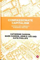 Capitalismo compasivo: Empresa y comunidad en la Inglaterra medieval - Compassionate Capitalism: Business and Community in Medieval England