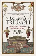 El triunfo de Londres: los mercaderes aventureros y la ciudad de los Tudor - London's Triumph - Merchant Adventurers and the Tudor City