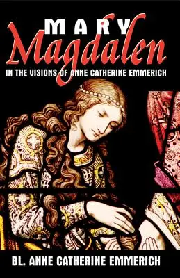 María Magdalena: en las visiones de Ana Catalina Emmerich - Mary Magdalen: In the Visions of Anne Catherine Emmerich