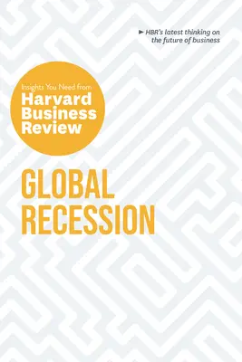 Recesión mundial: Las ideas que necesita de Harvard Business Review - Global Recession: The Insights You Need from Harvard Business Review