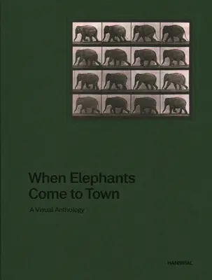 Cuando los elefantes vienen a la ciudad: Antología visual - When Elephants Come to Town: A Visual Anthology