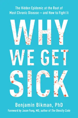 Por qué enfermamos: la epidemia oculta en la raíz de la mayoría de las enfermedades crónicas y cómo combatirla - Why We Get Sick: The Hidden Epidemic at the Root of Most Chronic Disease and How to Fight It