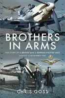 Hermanos de armas: la historia de una unidad de caza británica y otra alemana, de agosto a diciembre de 1940 - Brothers in Arms: The Story of a British and a German Fighter Unit, August to December 1940