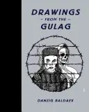 Danzig Baldaev Dibujos del Gulag - Danzig Baldaev: Drawings from the Gulag