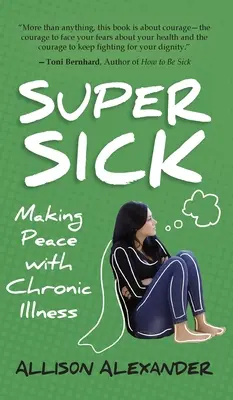 Superenfermo: hacer las paces con la enfermedad crónica - Super Sick: Making Peace with Chronic Illness