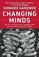 Changing Minds: El arte y la ciencia de cambiar nuestras mentes y las de los demás - Changing Minds: The Art and Science of Changing Our Own and Other Peoples Minds