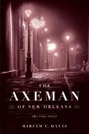 El hachero de Nueva Orleans: La verdadera historia - The Axeman of New Orleans: The True Story