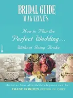 Cómo planear la boda perfecta sin arruinarse, de la revista Bridal Guide (R) - Bridal Guide (R) Magazine's How to Plan the Perfect Wedding...Without Going Broke