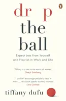 Deja la pelota - Espera menos de ti mismo y florece en el trabajo y en la vida - Drop the Ball - Expect Less from Yourself and Flourish in Work & Life