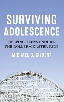 Sobrevivir a la adolescencia: Cómo ayudar a los adolescentes a soportar la montaña rusa - Surviving Adolescence: Helping Teens Endure the Roller-Coaster Ride