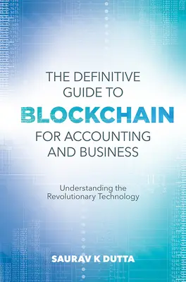 La Guía Definitiva de Blockchain para Contabilidad y Negocios: Comprender la tecnología revolucionaria - The Definitive Guide to Blockchain for Accounting and Business: Understanding the Revolutionary Technology