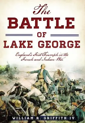 La batalla del lago George: el primer triunfo de Inglaterra en la guerra franco-india - The Battle of Lake George: England's First Triumph in the French and Indian War