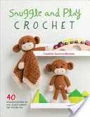 Snuggle and Play Crochet: 40 Amigurumi Patterns for Lovey Security Blankets and Matching Toys (en inglés) - Snuggle and Play Crochet: 40 Amigurumi Patterns for Lovey Security Blankets and Matching Toys