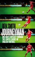 Journeyman - La odisea de un hombre por las ligas inferiores del fútbol inglés - Journeyman - One Man's Odyssey Through the Lower Leagues of English Football