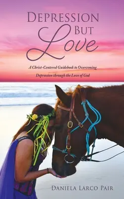 Depresión pero amor: Una guía centrada en Cristo para superar la depresión a través del amor de Dios - Depression But Love: A Christ-Centered Guidebook to Overcoming Depression through the Love of God