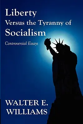 La libertad frente a la tiranía del socialismo: Ensayos controvertidos - Liberty Versus the Tyranny of Socialism: Controversial Essays