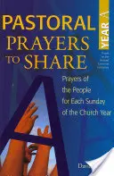 Oraciones pastorales para compartir Año a: Oraciones del pueblo para cada domingo del año eclesiástico - Pastoral Prayers to Share Year a: Prayers of the People for Each Sunday of the Church Year