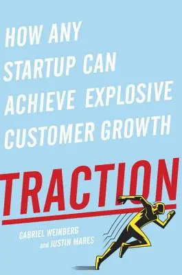 Tracción: Cómo cualquier startup puede lograr un crecimiento explosivo de clientes - Traction: How Any Startup Can Achieve Explosive Customer Growth