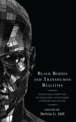 Cuerpos negros y realidades transhumanas: La modificación científica del cuerpo negro en la literatura y la cultura posthumanas - Black Bodies and Transhuman Realities: Scientifically Modifying the Black Body in Posthuman Literature and Culture