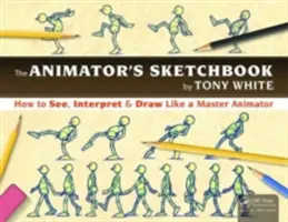 El libro de bocetos del animador: Cómo ver, interpretar y dibujar como un maestro de la animación - The the Animator's Sketchbook: How to See, Interpret & Draw Like a Master Animator