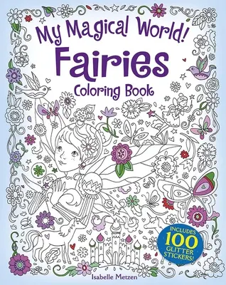 Mi mundo mágico Libro para colorear de hadas: Incluye 100 pegatinas de purpurina - My Magical World! Fairies Coloring Book: Includes 100 Glitter Stickers!