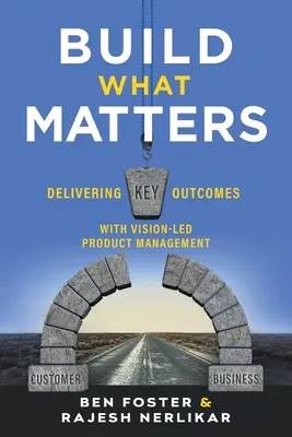 Construir lo que importa: Conseguir resultados clave con una gestión de productos basada en la visión - Build What Matters: Delivering Key Outcomes with Vision-Led Product Management