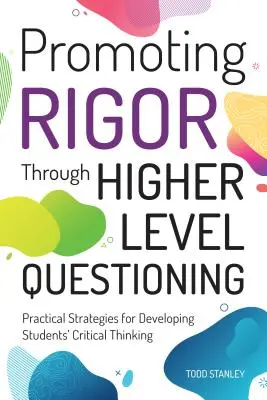 Promover el rigor mediante preguntas de alto nivel: Estrategias prácticas para desarrollar el pensamiento crítico de los alumnos - Promoting Rigor Through Higher Level Questioning: Practical Strategies for Developing Students' Critical Thinking