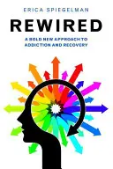 Rewired: Un nuevo y audaz enfoque de la adicción y la recuperación - Rewired: A Bold New Approach to Addiction and Recovery