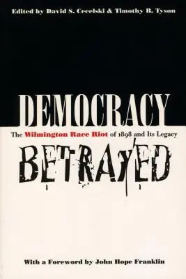 La democracia traicionada: El motín racial de Wilmington de 1898 y su legado - Democracy Betrayed: The Wilmington Race Riot of 1898 and Its Legacy