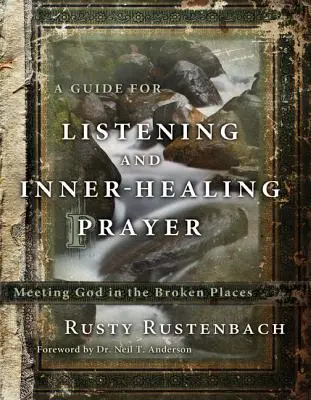 Guía para la escucha y la oración de sanación interior: El encuentro con Dios en los lugares rotos - A Guide for Listening and Inner-Healing Prayer: Meeting God in the Broken Places