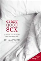 Sexo a lo loco: Acabar con los mitos de los hombres sobre el sexo - Crazy Good Sex: Putting to Bed the Myths Men Have about Sex