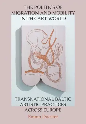 La política de la migración y la movilidad en el mundo del arte: Prácticas artísticas transnacionales bálticas en Europa - The Politics of Migration and Mobility in the Art World: Transnational Baltic Artistic Practices Across Europe