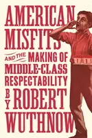 Los inadaptados americanos y la formación de la respetabilidad de la clase media - American Misfits and the Making of Middle-Class Respectability