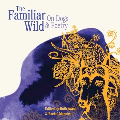 El salvaje familiar: sobre perros y poesía - The Familiar Wild: On Dogs & Poetry