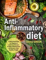 Dieta Antiinflamatoria: Plan de comidas de 4 semanas para principiantes con recetas fáciles para combatir la inflamación y recuperar su peso saludable. - Anti-Inflammatory Diet: 4-Week Meal Plan for Beginners with Easy Recipes to Fight Inflammation and Restore Your Healthy Weight