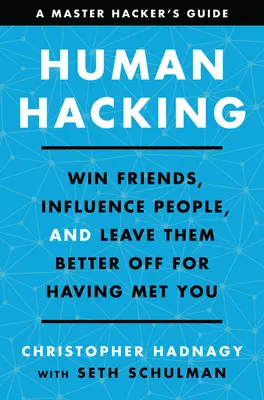 Human Hacking: Gana amigos, influye en la gente y déjalos mejor por haberte conocido - Human Hacking: Win Friends, Influence People, and Leave Them Better Off for Having Met You