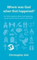 ¿Dónde estaba Dios cuando ocurrió aquello? Y otras preguntas sobre la bondad, el poder y la forma de actuar de Dios en el mundo - Where Was God When That Happened?: And Other Questions about God's Goodness, Power and the Way He Works in the World