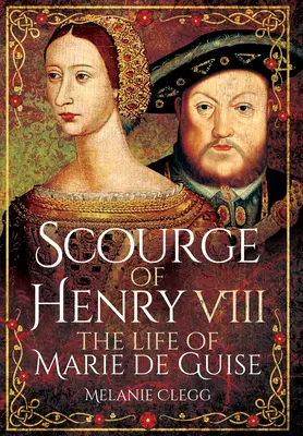 El azote de Enrique VIII: la vida de María de Guisa - Scourge of Henry VIII: The Life of Marie de Guise