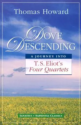 La paloma desciende: Un viaje a los Cuatro Cuartetos de T.S. Eliot - Dove Descending: A Journey Into T.S. Eliot's Four Quartets